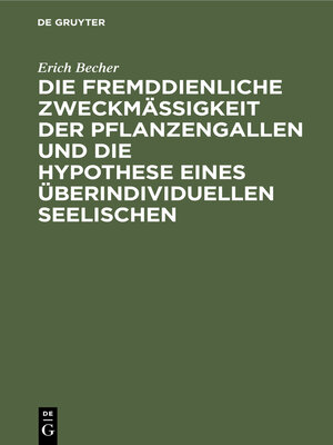 cover image of Die fremddienliche Zweckmäßigkeit der Pflanzengallen und die Hypothese eines überindividuellen Seelischen